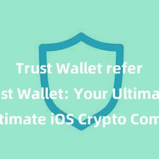 Trust Wallet referral Trust Wallet: Your Ultimate iOS Crypto Companion