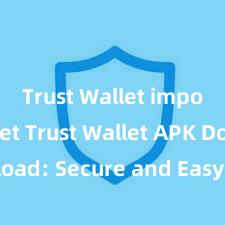 Trust Wallet import wallet Trust Wallet APK Download: Secure and Easy Crypto Wallet Access