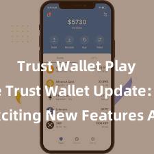 Trust Wallet Play Store Trust Wallet Update: Exciting New Features Available Now