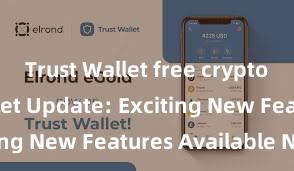 Trust Wallet free crypto Trust Wallet Update: Exciting New Features Available Now