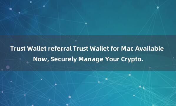 Trust Wallet referral Trust Wallet for Mac Available Now, Securely Manage Your Crypto.