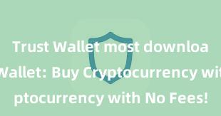 Trust Wallet most downloaded Trust Wallet: Buy Cryptocurrency with No Fees!