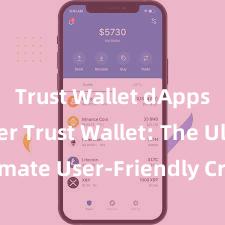 Trust Wallet dApps browser Trust Wallet: The Ultimate User-Friendly Crypto Wallet!