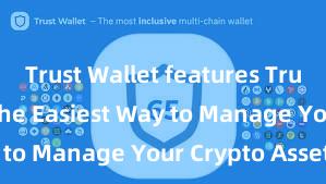 Trust Wallet features Trust Wallet: The Easiest Way to Manage Your Crypto Assets