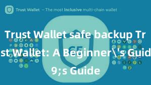 Trust Wallet safe backup Trust Wallet: A Beginner's Guide