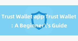 Trust Wallet app Trust Wallet: A Beginner's Guide