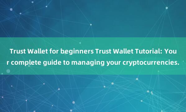 Trust Wallet for beginners Trust Wallet Tutorial: Your complete guide to managing your cryptocurrencies.