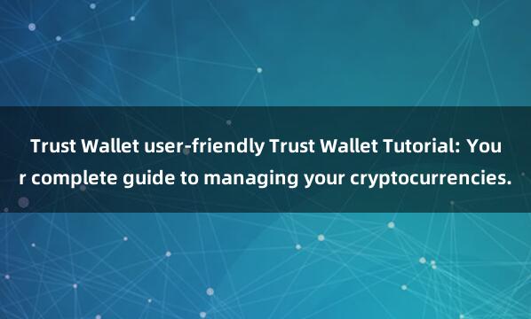 Trust Wallet user-friendly Trust Wallet Tutorial: Your complete guide to managing your cryptocurrencies.