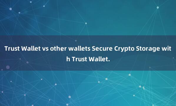 Trust Wallet vs other wallets Secure Crypto Storage with Trust Wallet.