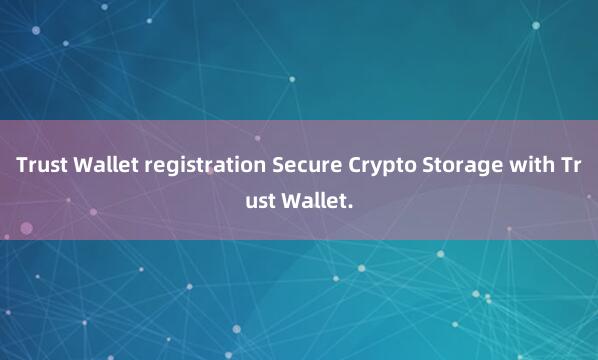 Trust Wallet registration Secure Crypto Storage with Trust Wallet.