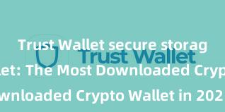 Trust Wallet secure storage Trust Wallet: The Most Downloaded Crypto Wallet in 2021!